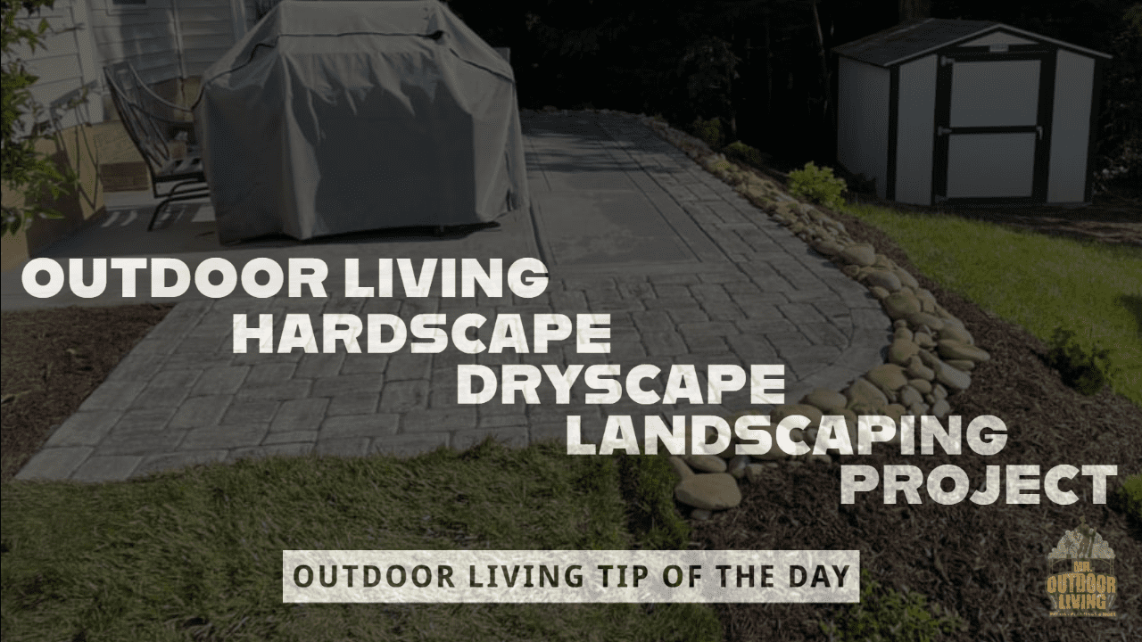 Outdoor Living Hardscape, Dryscape and Landscaping Project – Outdoor Living Tip of the Day