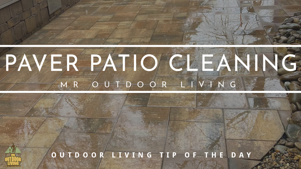 Paver Patio Cleaning – Outdoor Living Tip of the Day