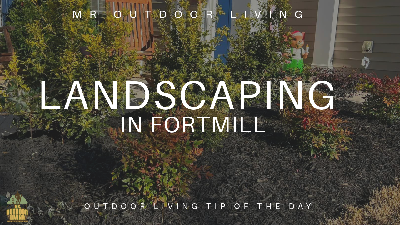 Landscaping in Fort Mill – Outdoor Living Tip of the Day