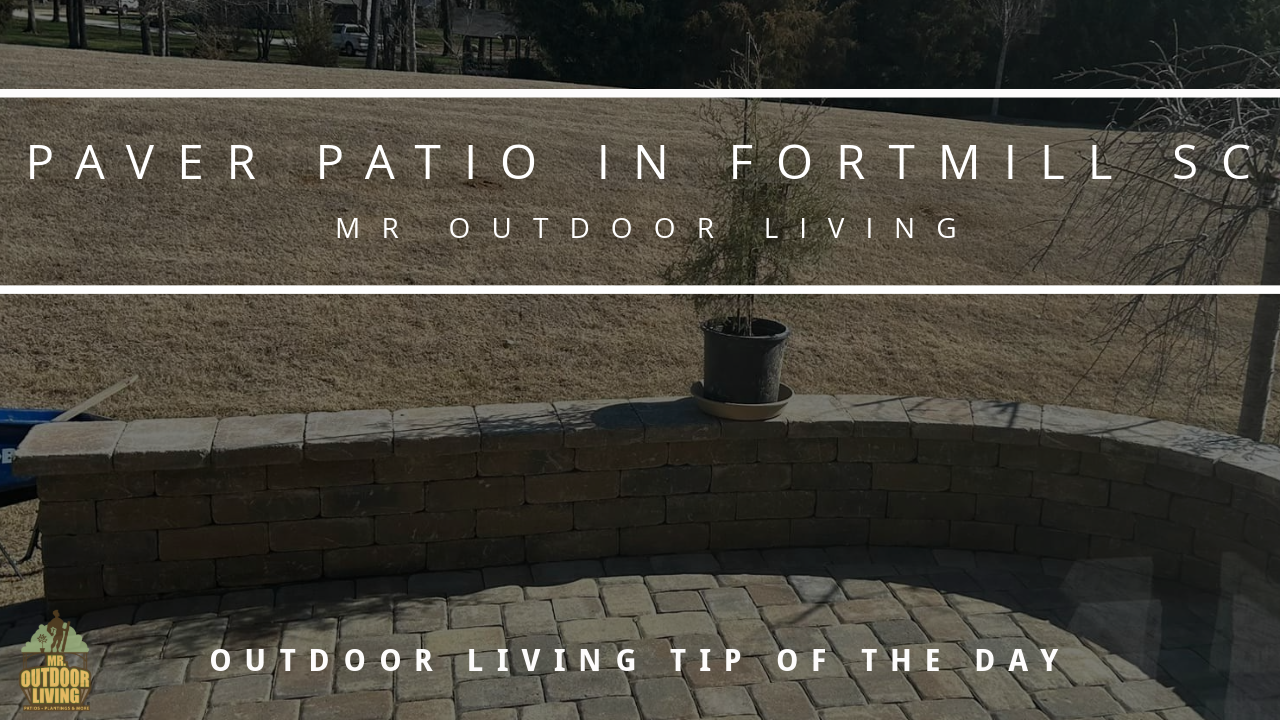 Paver Patio in FortMill SC – Outdoor Living Tip of the Day
